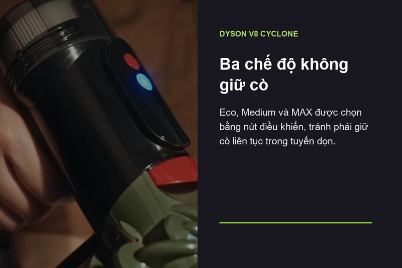 Dyson V8 Cyclone - Ba chế độ nút bấm thay đổi nhịp vận hành
